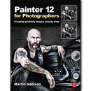 Painter 12  for Photographers: Creating painterly images step by step - STUDENTFILMMAKERS.COM STORE