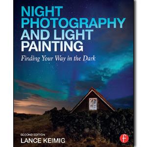 Night Photography and Light Painting: Finding Your Way in the Dark, 2nd Edition - STUDENTFILMMAKERS.COM STORE