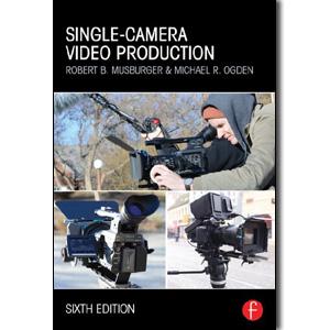 Single-Camera Video Production, 6th Edition - STUDENTFILMMAKERS.COM STORE