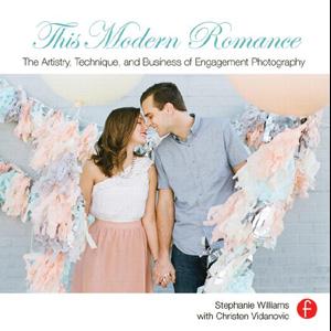 This Modern Romance: The Artistry, Technique, and Business of Engagement Photography - STUDENTFILMMAKERS.COM STORE