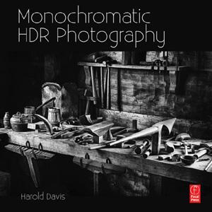 Monochromatic HDR Photography: Shooting and Processing Black & White High Dynamic Range Photos - STUDENTFILMMAKERS.COM STORE