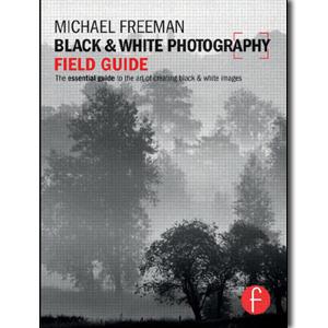 Black and White Photography Field Guide: The essential guide to the art of creating black & white images - STUDENTFILMMAKERS.COM STORE