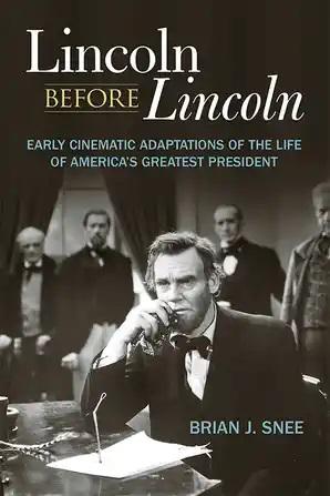Lincoln before Lincoln: Early Cinematic Adaptations of the Life of America's Greatest President - STUDENTFILMMAKERS.COM STORE