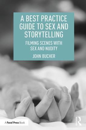 A Best Practice Guide to Sex and Storytelling: Filming Scenes with Sex and Nudity, 1st Edition - STUDENTFILMMAKERS.COM STORE
