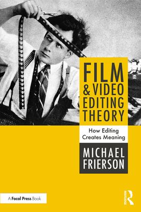 Film and Video Editing Theory: How Editing Creates Meaning, 1st Edition - STUDENTFILMMAKERS.COM STORE