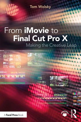 From iMovie to Final Cut Pro X: Making the Creative Leap, 1st Edition - STUDENTFILMMAKERS.COM STORE