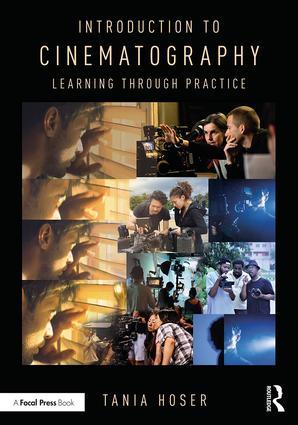 Introduction to Cinematography: Learning Through Practice, 1st Edition By Tania Hoser - STUDENTFILMMAKERS.COM STORE