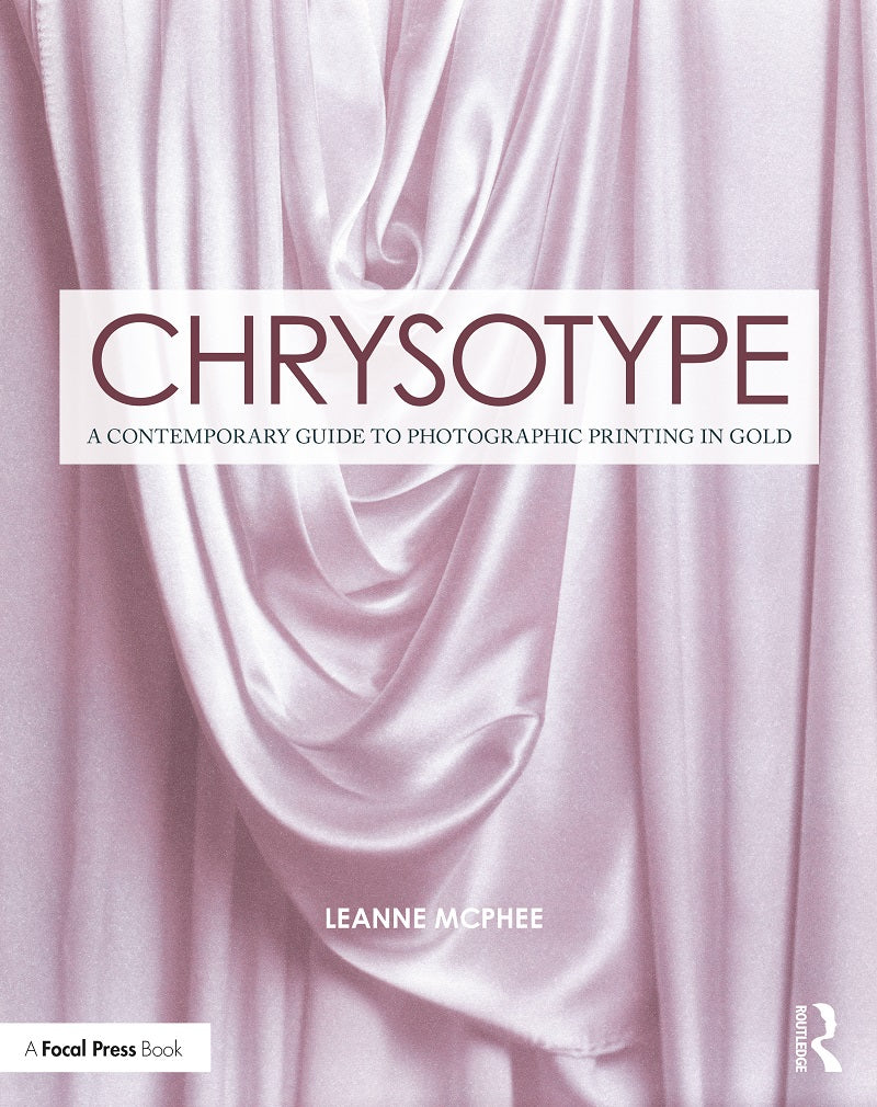 Chrysotype: A Contemporary Guide to Photographic Printing in Gold