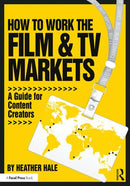 How to Work the Film & TV Markets: A Guide for Content Creators, 1st Edition - STUDENTFILMMAKERS.COM STORE