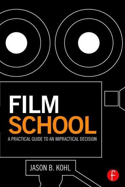 Film School: A Practical Guide to an Impractical Decision - STUDENTFILMMAKERS.COM STORE