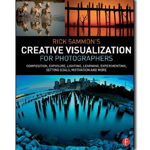 Rick Sammon's Creative Visualization for Photographers: Composition, exposure, lighting, learning, experimenting, setting goals, motivation and more - STUDENTFILMMAKERS.COM STORE